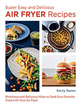 Super Easy and Delicious Air Fryer Recipes by Emily Paster [EPUB: 0760383545]