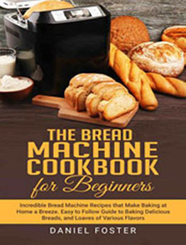 The Bread Machine Cookbook for Beginners by Daniel Foster [EPUB: 9798215635247]