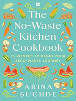 The No-Waste Kitchen Cookbook by Arina Suchde [EPUB: 9356994749]