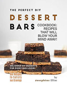 The Perfect DIY Dessert Bars Cookbook by Josephine Ellise [EPUB: B0BY9LBPBJ]