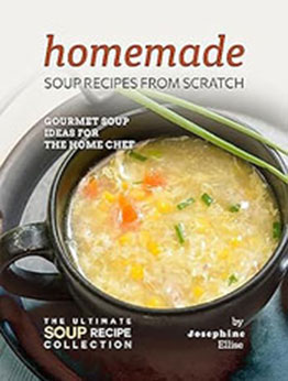 Homemade Soup Recipes from Scratch by Josephine Ellise [EPUB: B0C7KG34J9]