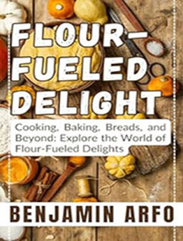 Flour-Fueled Delights by Benjamin Arfo [EPUB: B0CGMGJM11]