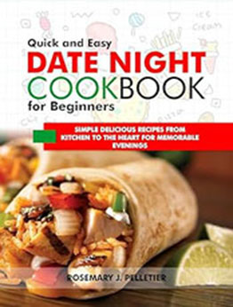 QUICK AND EASY DATE NIGHT COOKBOOK FOR BEGINNERS by Rosemary J. Pelletier [EPUB: B0CR8JPBJY]