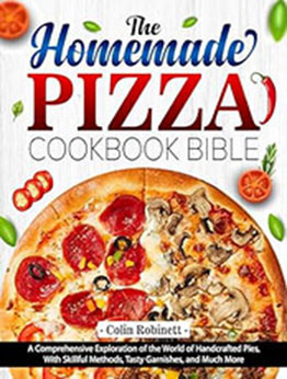 The Homemade Pizza Cookbook Bible by Colin Robinett [EPUB: B0CSF6YFRC]