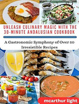 UNLEASH CULINARY MAGIC WITH THE 30-MINUTE ANDALUSIAN COOKBOOK by McArthur Light [EPUB: B0CV6ZJ7QL]