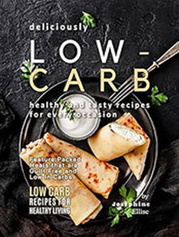 Deliciously Low-Carb - Healthy and Tasty Recipes for Every Occasion by Josephine Ellise [EPUB: B0C2MDMR6G]