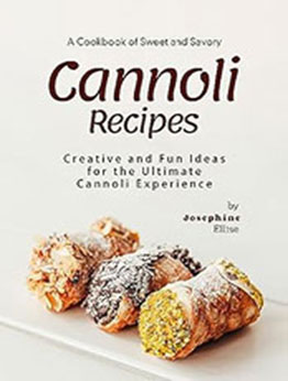 A Cookbook of Sweet and Savory Cannoli Recipes by Josephine Ellise [EPUB: B0CD7W5K4J]