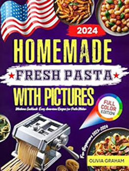 Homemade Fresh Pasta Machine Cookbook for Beginners with Pictures 2023-2024 by Olivia Graham [EPUB: B0CQ15BM56]