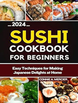 SUSHI COOKBOOK FOR BEGINNERS by CONNIE A. MERCIER [EPUB: B0CSXNQBX7]