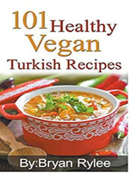 101 Healthy Vegan Turkish Recipes by Bryan Rylee [EPUB: 138677149X]