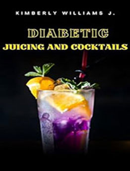 Diabetic Juicing and Cocktail by Kimberly Williams J. [EPUB: B0C45LGXC4]