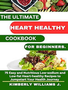 The Ultimate Heart Healthy Cookbook for Beginners by Kimberly Williams J. [EPUB: B0C4GP4DPS]