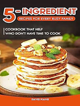 5-Ingredient Recipes for Every Busy Family by David Kane [EPUB: B0CBFBBYHW]