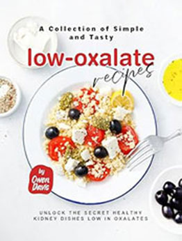 A Collection of Simple and Tasty Low-Oxalate Recipes by Owen Davis [EPUB: B0CK6QX173]