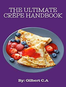 THE ULTIMATE CREPE HANDBOOK by GILBERT C.A [EPUB: B0CTMXWXMV]