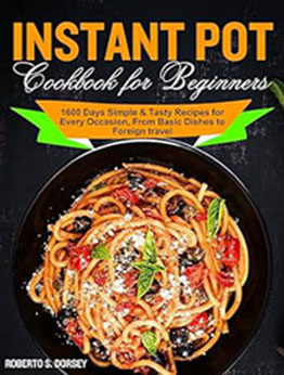 Instant Pot Cookbook for Beginners by Roberto S. Dorsey [EPUB: B0CW1MVLRG]