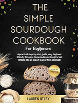 THE SIMPLE SOURDOUGH COOKBOOK FOR BEGINNERS by Lauren Utley [EPUB: B0D2Y3242J]