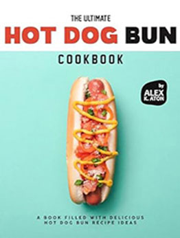 The Ultimate Hot Dog Bun Cookbook by Alex K. Aton [EPUB: B0D4HVX198]