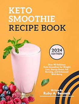 Keto Smoothie Recipe Book by Ruby A. Bennett [EPUB: B0D4N36BG4]