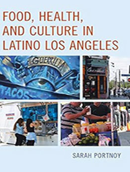 Food, Health, and Culture in Latino Los Angeles by Sarah Portnoy Sarah Portnoy