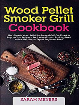 Wood Pellet Smoker Grill Cookbook by Sarah Meyers