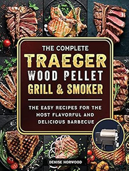 The Compete Traeger Wood Pellet Grill And Smoker by Denise Norwood