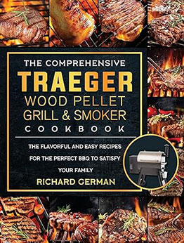 The Comprehensive Traeger Wood Pellet Grill And Smoker Cookbook by Richard German