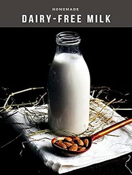 HOMEMADE DAIRY-FREE MILK RECIPE BOOK by GILBERT C.A