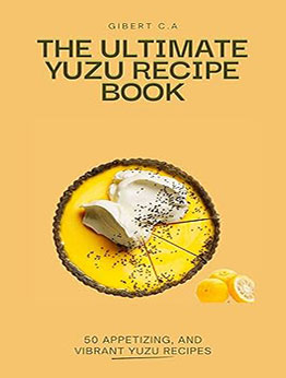 THE ULTIMATE YUZU RECIPE BOOK by GILBERT C.A