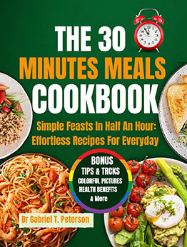 The 30 Minutes Meals Cookbook by Dr Gabriel T Peterson