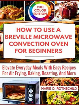 HOW TO USE A BREVILLE MICROWAVE CONVECTION OVEN FOR BEGINNERS by Marie O. Rothschild