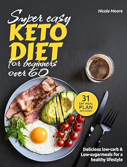 SUPER EASY KETO DIET FOR BEGINNERS OVER 60 by Nicole Moore