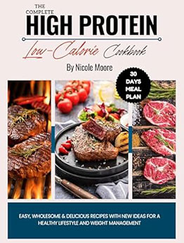 The Complete High Protein Low-calorie Cookbook With Pictures by Nicole Moore