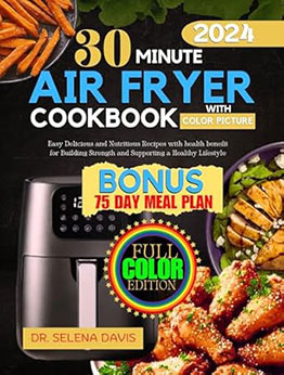 30 Minute Air Fryer Cookbook 2024 by Dr. Selena Davis