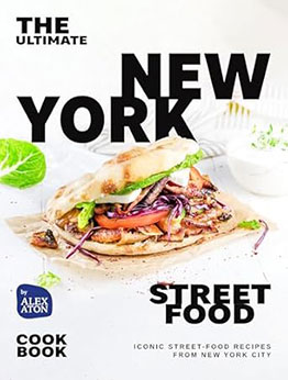 The Ultimate New York Street Food Cookbook by Alex Aton