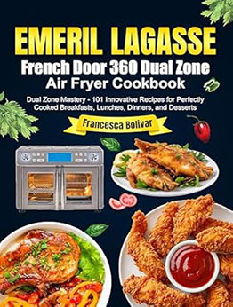 Emeril Lagasse French Door 360 Dual Zone Air Fryer Cookbook by Francesca Bolivar