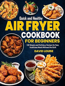 Quick and Healthy Air Fryer Cookbook for Beginners by David Louise