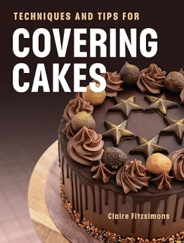 Techniques and Tips for Covering Cakes by Claire Fitzsimons