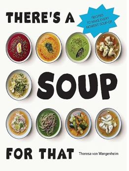 There’s a Soup for That by Theresa von Wangenheim