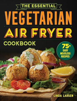 The Essential Vegetarian Air Fryer Cookbook by Linda Larsen