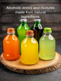 Alcoholic Drinks And Mixtures Made From Natural Ingredients by Jideon F Marques