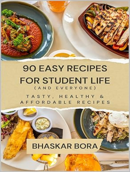 90 Easy Recipes for Student Life (and Everyone)by Bhaskar Bora