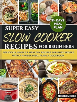 SUPER EASY SLOW COOKER RECIPES FOR BEGINNERS by Nicole Moore