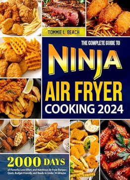 The Complete Guide to Ninja Air Fryer Cooking 2024 by Tommie L. Beach