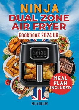 NINJA DUAL ZONE AIR FRYER COOKBOOK 2024 UK by KELLEY GILLIAN