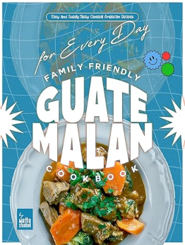 Family-Friendly Guatemalan Cookbook by Martha Stanford