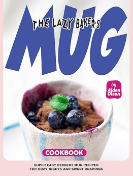 The Lazy Baker's Mug Cookbook by Aiden Olson