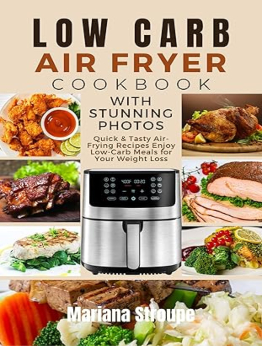 Low Carb Air Fryer Cookbook with Stunning Photos by Mariana Stroupe