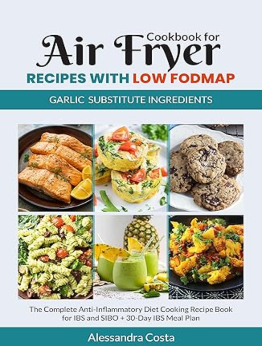 Cookbook for Air Fryer Recipes with Low FODMAP Garlic Substitute Ingredients by Alessandra Costa