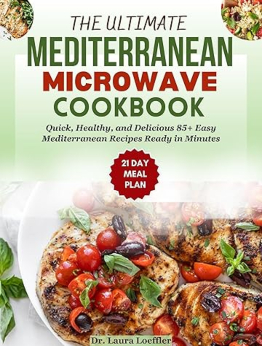 THE ULTIMATE MEDITERRANEAN MICROWAVE COOKBOOK by Dr. Laura Loeffler